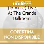 (lp Vinile) Live At The Grande Ballroom cd