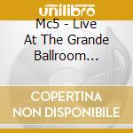 Mc5 - Live At The Grande Ballroom... cd