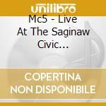 Mc5 - Live At The Saginaw Civic... cd