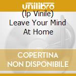 (lp Vinile) Leave Your Mind At Home cd