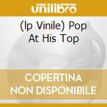 (lp Vinile) Pop At His Top cd