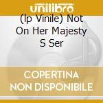 (lp Vinile) Not On Her Majesty S Ser cd