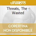 Threats, The - Wasted cd