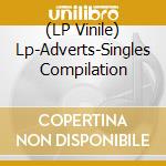 (LP Vinile) Lp-Adverts-Singles Compilation lp vinile di ADVERTS