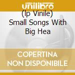 (lp Vinile) Small Songs With Big Hea cd