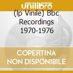 (lp Vinile) Bbc Recordings 1970-1976 cd