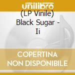(LP Vinile) Black Sugar - Ii