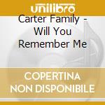 Carter Family - Will You Remember Me cd musicale di CARTER FAMILY