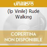 (lp Vinile) Rude Walking