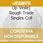(lp Vinile) Rough Trade Singles Coll cd