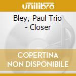 Bley, Paul Trio - Closer cd