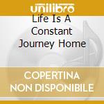 Life Is A Constant Journey Home cd