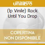 (lp Vinile) Rock Until You Drop cd