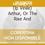 (lp Vinile) Arthur, Or The Rise And cd