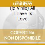 (lp Vinile) All I Have Is Love cd