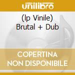 (lp Vinile) Brutal + Dub cd