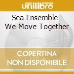 Sea Ensemble - We Move Together cd