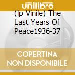 (lp Vinile) The Last Years Of Peace1936-37 lp vinile di Django Reinhardt