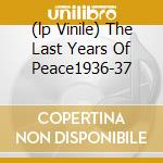 (lp Vinile) The Last Years Of Peace1936-37 cd