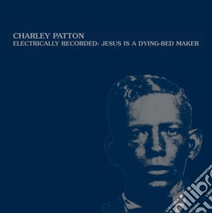 (LP Vinile) Charley Patton - Electrically Recorded: Jesus Is A Dying lp vinile di Charley Patton