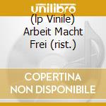 (lp Vinile) Arbeit Macht Frei (rist.) cd