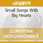 Small Songs With Big Hearts cd