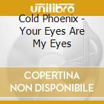 Cold Phoenix - Your Eyes Are My Eyes cd