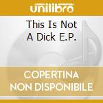 This Is Not A Dick E.P.