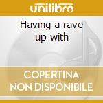 Having a rave up with cd