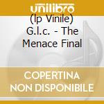 (lp Vinile) G.l.c. - The Menace Final lp vinile di MENACE