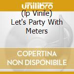 (lp Vinile) Let's Party With Meters cd