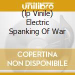 (lp Vinile) Electric Spanking Of War cd
