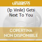 (lp Vinile) Gets Next To You cd