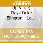 (lp Vinile) Plays Duke Ellington - Lo 180 Gr. cd