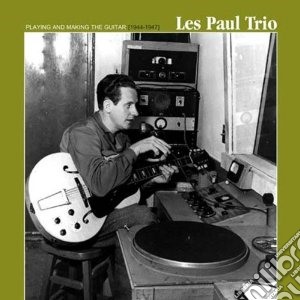 (lp Vinile) Playing And Making The Guitar 1944-47 lp vinile di LES PAUL TRIO