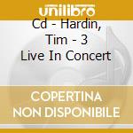 Cd - Hardin, Tim - 3 Live In Concert cd