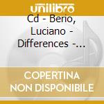 Cd - Berio, Luciano - Differences - Sequenze Iii/vii... cd musicale di Luciano Berio