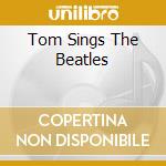 Tom Sings The Beatles cd musicale di Tom Jones