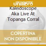 Kaleidoscope Aka Live At Topanga Corral cd