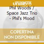 Phil Woods / Space Jazz Trio - Phil's Mood cd musicale di WOODS PHIL/PIERANUNZI ENRICO