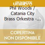 Phil Woods / Catania City Brass Orkestra - Phil On Etna cd musicale di Phil Woods / Catania City Brass Orkestra