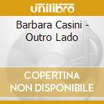 Barbara Casini - Outro Lado cd musicale di CASINI BARBARA