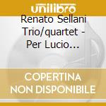 Renato Sellani Trio/quartet - Per Lucio Battisti cd musicale di SELLANI RENATO