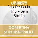 Irio De Paula Trio - Sem Batera cd musicale di IRIO DE PAULA TRIO