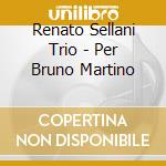 Renato Sellani Trio - Per Bruno Martino cd musicale di SELLANI RENATO TRIO