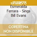 Esmeralda Ferrara - Sings Bill Evans