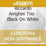Riccardo Arrighini Trio - Black On White cd