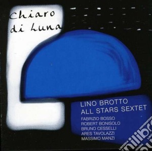 Lino Brotto All Stars Sextet - Chiaro Di Luna cd musicale di Lino Brotto