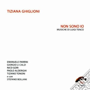 Tiziana Ghiglioni - Non Sono Io (luigi Tenco) cd musicale di Tiziana Ghiglioni