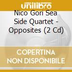 Nico Gori Sea Side Quartet - Opposites (2 Cd) cd
